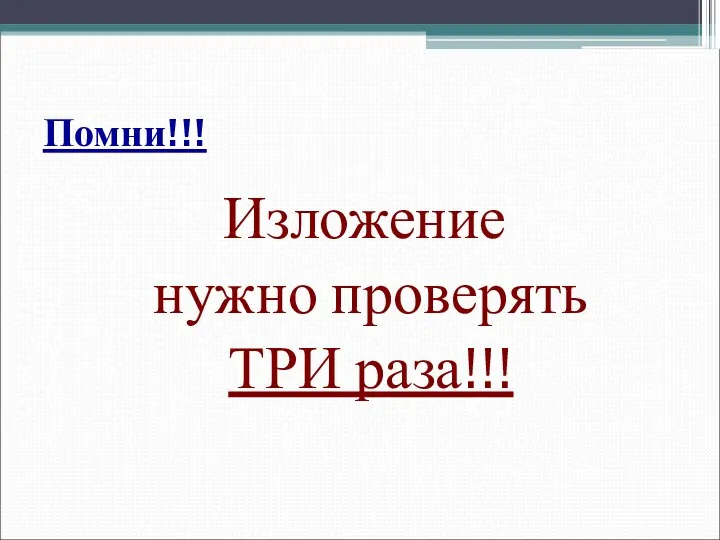 Помни!!! Изложение нужно проверять ТРИ раза!!!