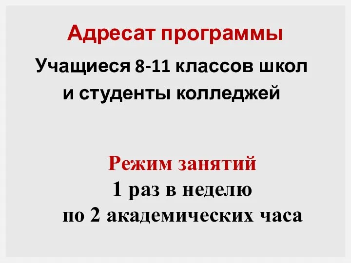 Адресат программы Учащиеся 8-11 классов школ и студенты колледжей Режим занятий