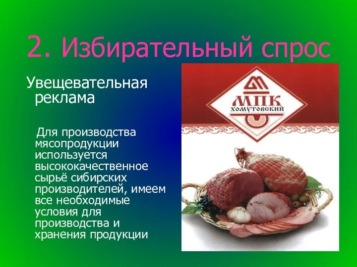 2. Избирательный спрос Увещевательная реклама Для производства мясопродукции используется высококачественное сырьё