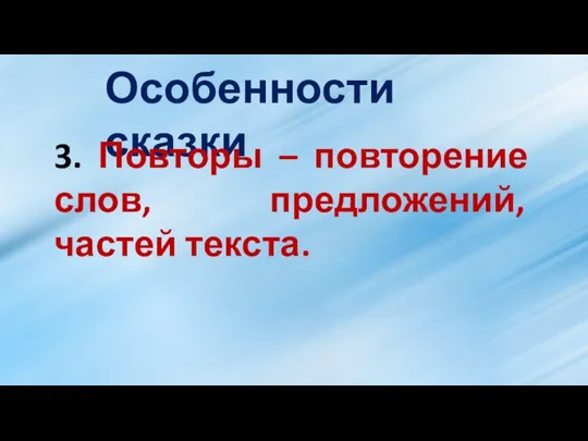 Особенности сказки 3. Повторы – повторение слов, предложений, частей текста.