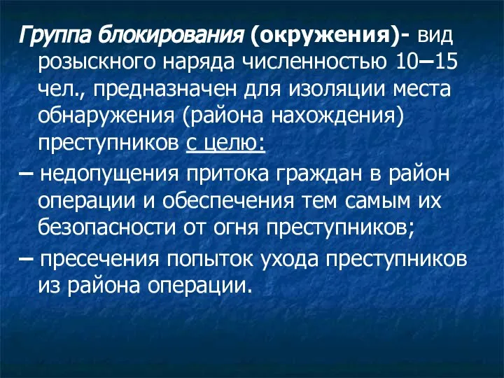 Группа блокирования (окружения)- вид розыскного наряда численностью 10–15 чел., предназначен для