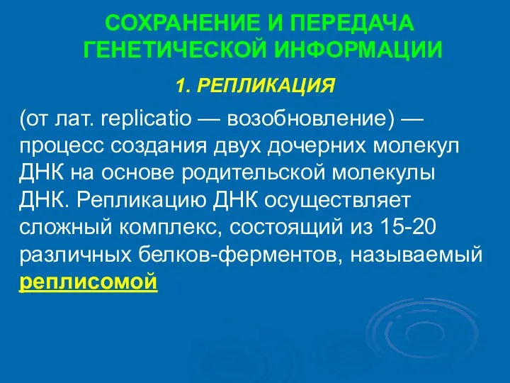 СОХРАНЕНИЕ И ПЕРЕДАЧА ГЕНЕТИЧЕСКОЙ ИНФОРМАЦИИ 1. РЕПЛИКАЦИЯ (от лат. replicatio —