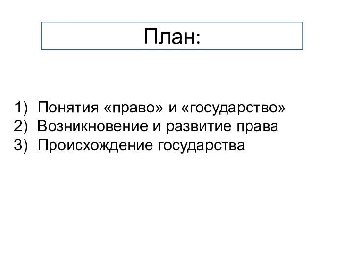 План: Понятия «право» и «государство» Возникновение и развитие права Происхождение государства