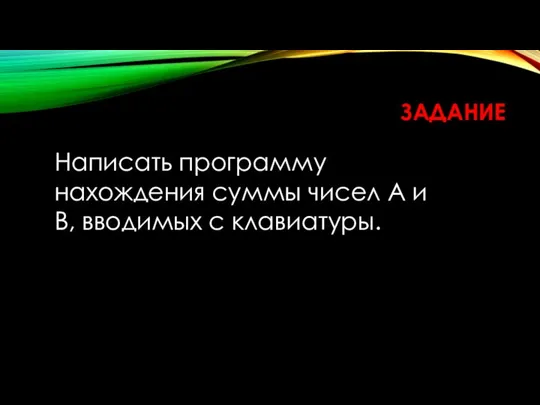 ЗАДАНИЕ Написать программу нахождения суммы чисел А и В, вводимых с клавиатуры.