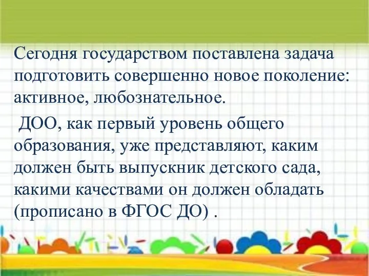 Сегодня государством поставлена задача подготовить совершенно новое поколение: активное, любознательное. ДОО,