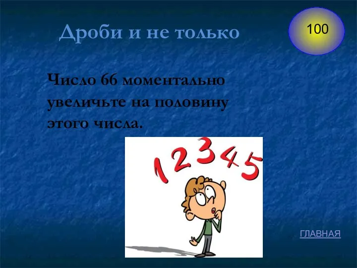 Число 66 моментально увеличьте на половину этого числа. Дроби и не только ГЛАВНАЯ