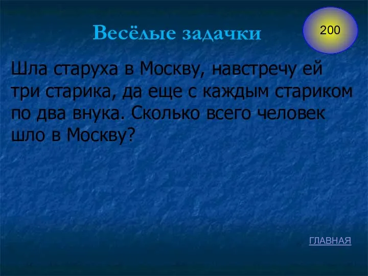 ГЛАВНАЯ Весёлые задачки Шла старуха в Москву, навстречу ей три старика,