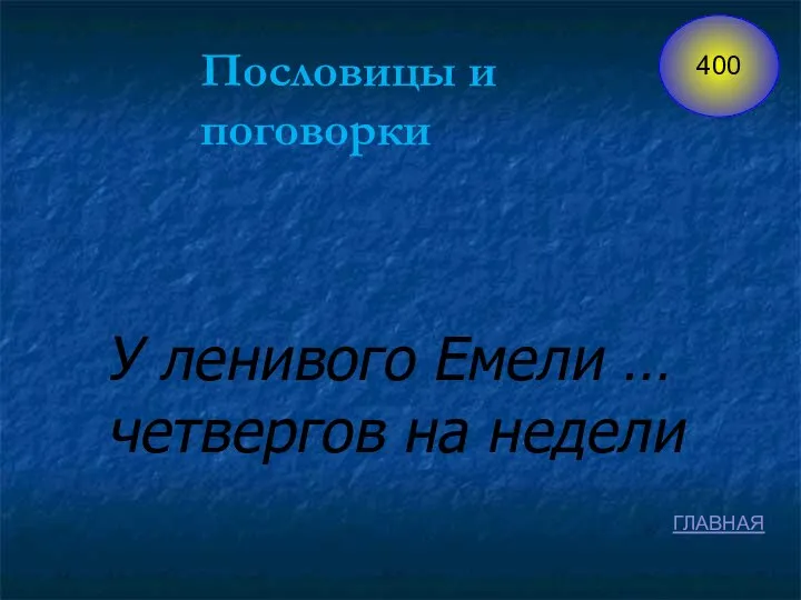 Пословицы и поговорки У ленивого Емели … четвергов на недели ГЛАВНАЯ