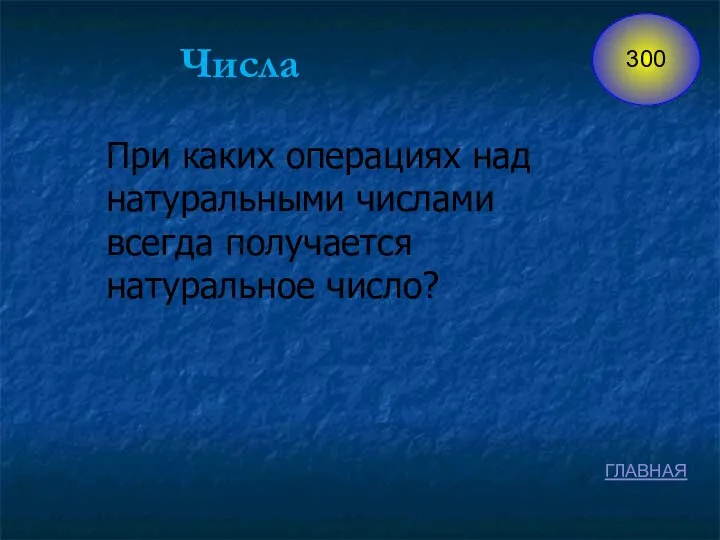 Числа При каких операциях над натуральными числами всегда получается натуральное число? ГЛАВНАЯ