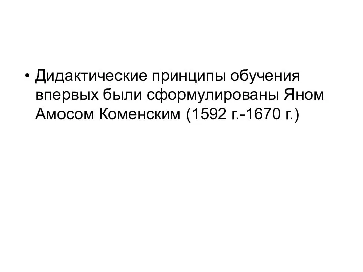 Дидактические принципы обучения впервых были сформулированы Яном Амосом Коменским (1592 г.-1670 г.)