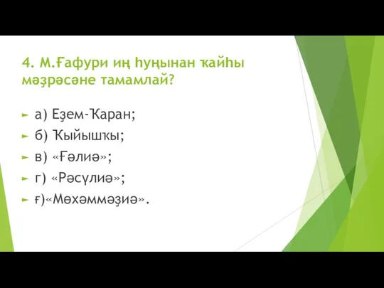 4. М.Ғафури иң һуңынан ҡайһы мәҙрәсәне тамамлай? а) Еҙем-Ҡаран; б) Ҡыйышҡы; в) «Ғәлиә»; г) «Рәсүлиә»; ғ)«Мөхәммәҙиә».