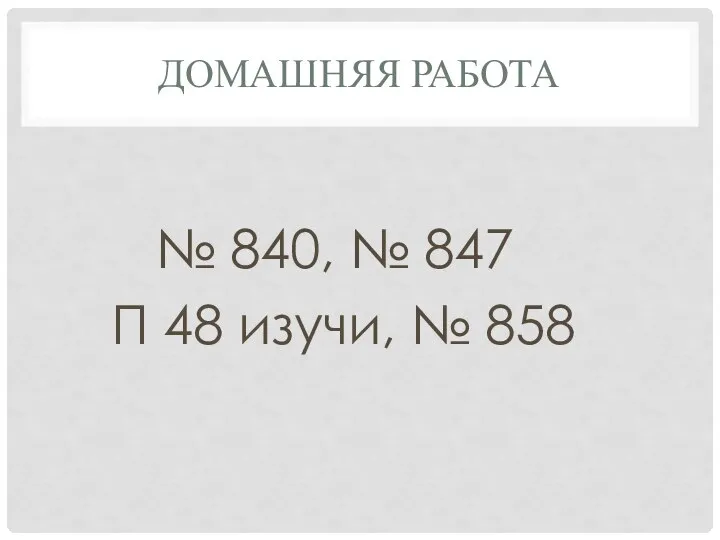 ДОМАШНЯЯ РАБОТА № 840, № 847 П 48 изучи, № 858