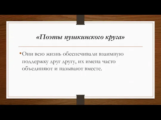 «Поэты пушкинского круга» Они всю жизнь обеспечивали взаимную поддержку друг другу,