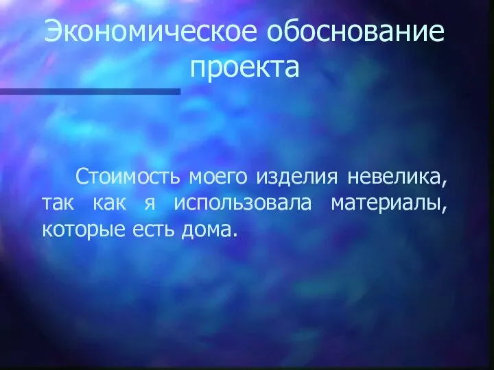 Экономическое обоснование проекта Стоимость моего изделия невелика, так как я использовала материалы, которые есть дома.