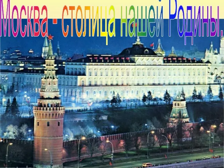 Москва - столица нашей Родины.