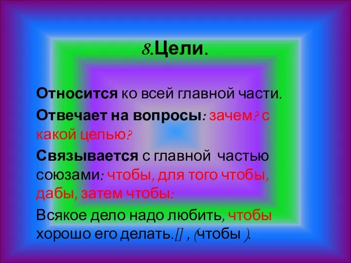 8.Цели. Относится ко всей главной части. Отвечает на вопросы: зачем? с