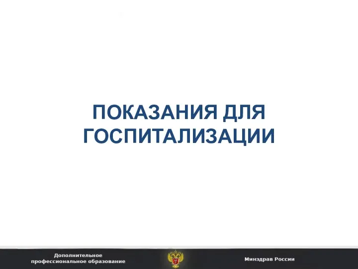 ПОКАЗАНИЯ ДЛЯ ГОСПИТАЛИЗАЦИИ