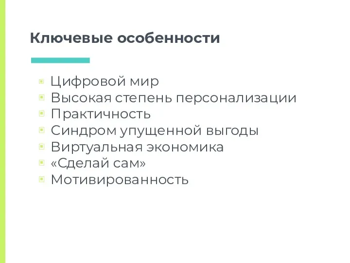 Ключевые особенности Цифровой мир Высокая степень персонализации Практичность Синдром упущенной выгоды Виртуальная экономика «Сделай сам» Мотивированность