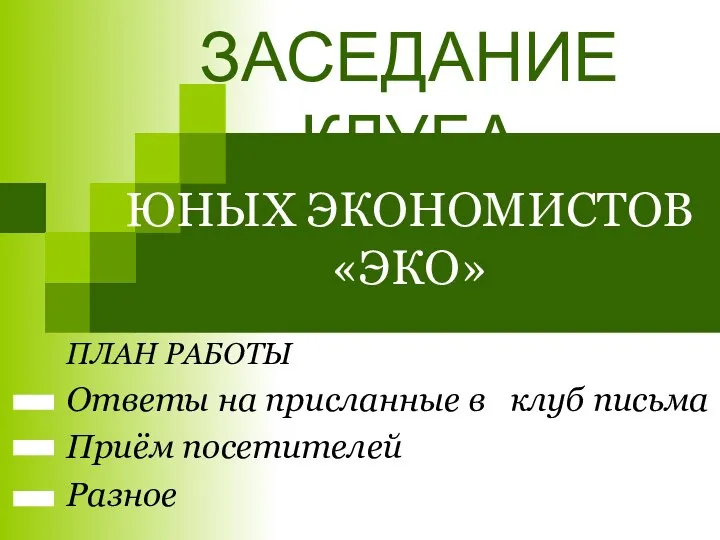 ЗАСЕДАНИЕ КЛУБА ЮНЫХ ЭКОНОМИСТОВ «ЭКО» ПЛАН РАБОТЫ Ответы на присланные в клуб письма Приём посетителей Разное