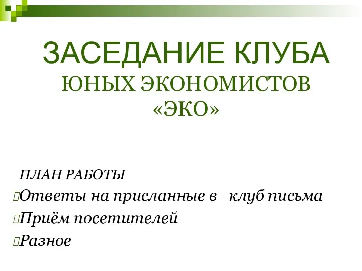 ЗАСЕДАНИЕ КЛУБА ЮНЫХ ЭКОНОМИСТОВ «ЭКО» ПЛАН РАБОТЫ Ответы на присланные в клуб письма Приём посетителей Разное