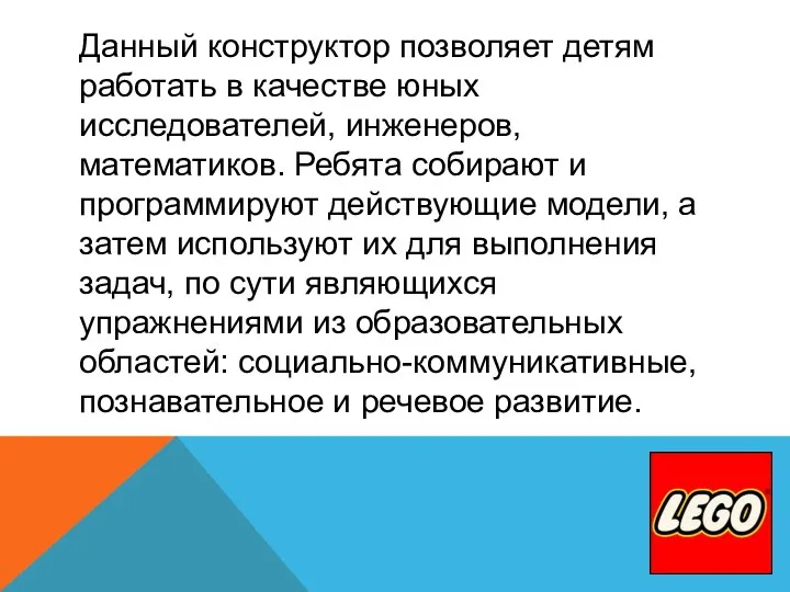 Данный конструктор позволяет детям работать в качестве юных исследователей, инженеров, математиков.