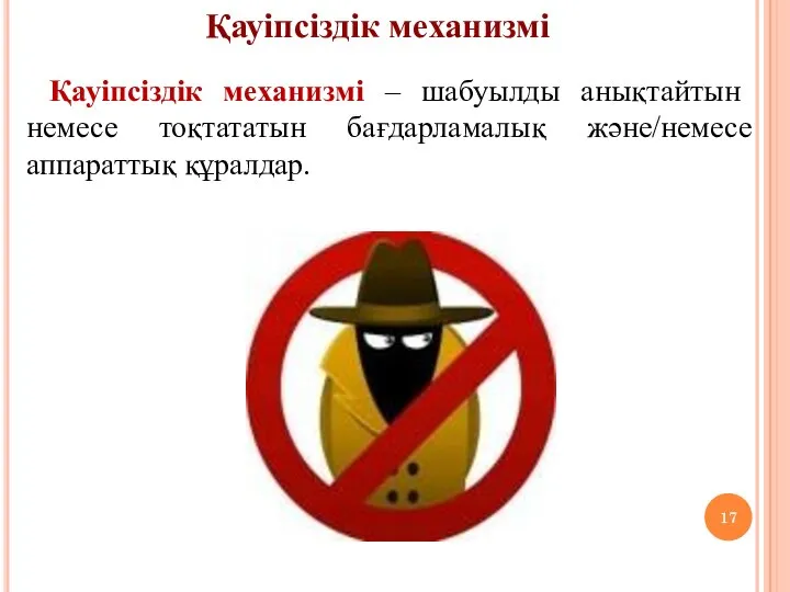 Қауіпсіздік механизмі Қауіпсіздік механизмі – шабуылды анықтайтын немесе тоқтататын бағдарламалық және/немесе аппараттық құралдар.