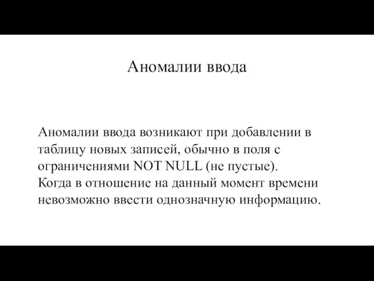 Аномалии ввода Аномалии ввода возникают при добавлении в таблицу новых записей,