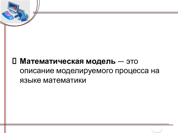 Математическая модель — это описание моделируемого процесса на языке математики