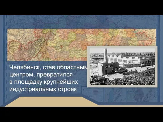 Челябинск, став областным центром, превратился в площадку крупнейших индустриальных строек