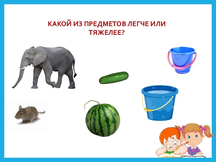 КАКОЙ ИЗ ПРЕДМЕТОВ ЛЕГЧЕ ИЛИ ТЯЖЕЛЕЕ?