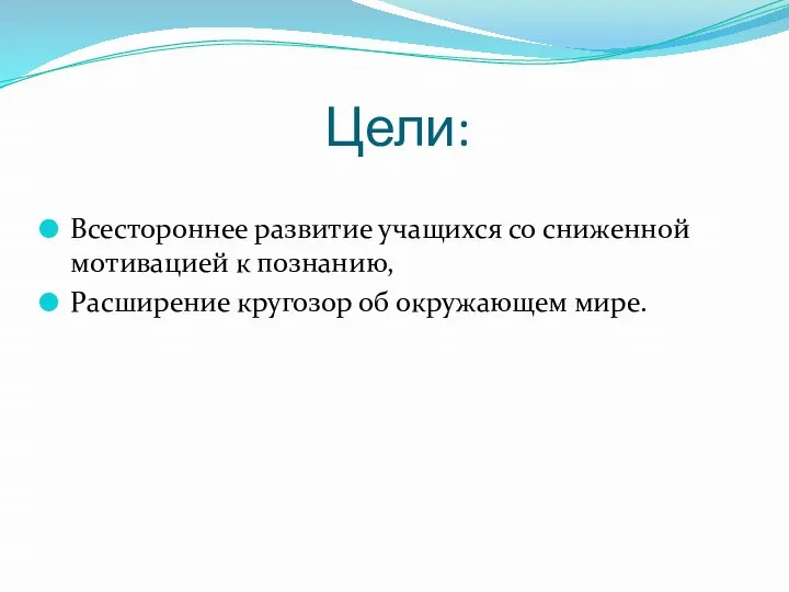 Цели: Всестороннее развитие учащихся со сниженной мотивацией к познанию, Расширение кругозор об окружающем мире.