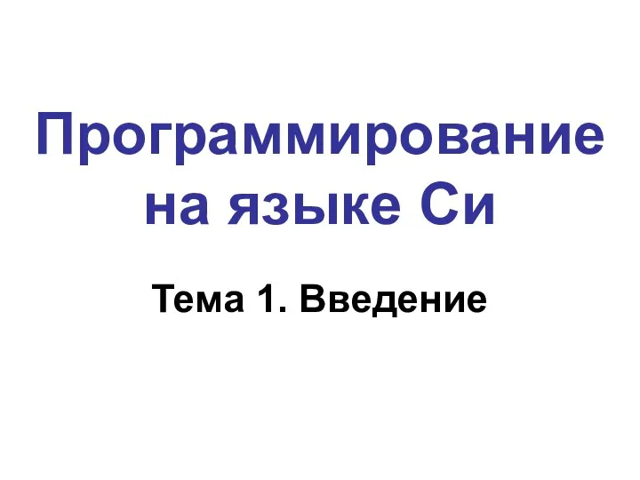 Программирование на языке Си Тема 1. Введение