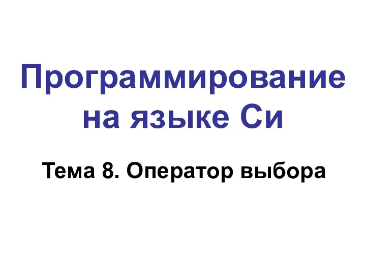 Программирование на языке Си Тема 8. Оператор выбора