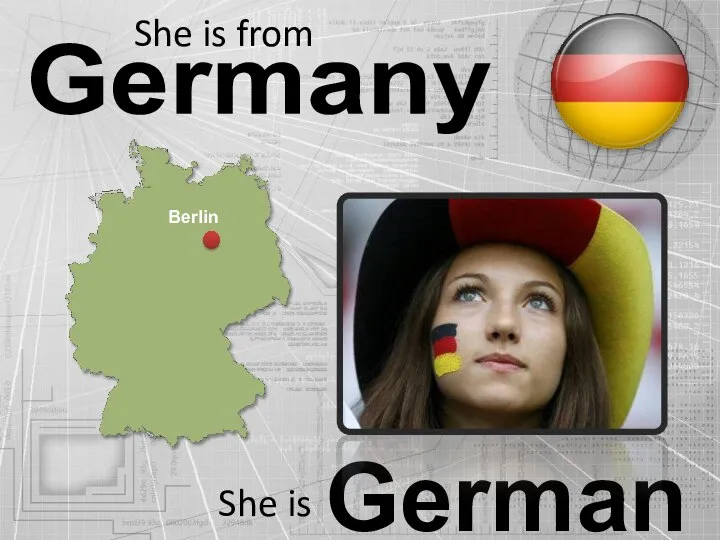 Germany German She is from She is