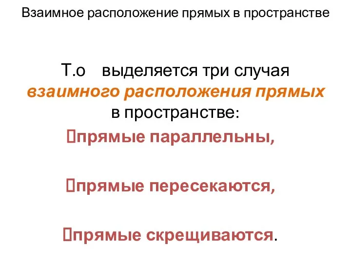 Взаимное расположение прямых в пространстве Т.о выделяется три случая взаимного расположения