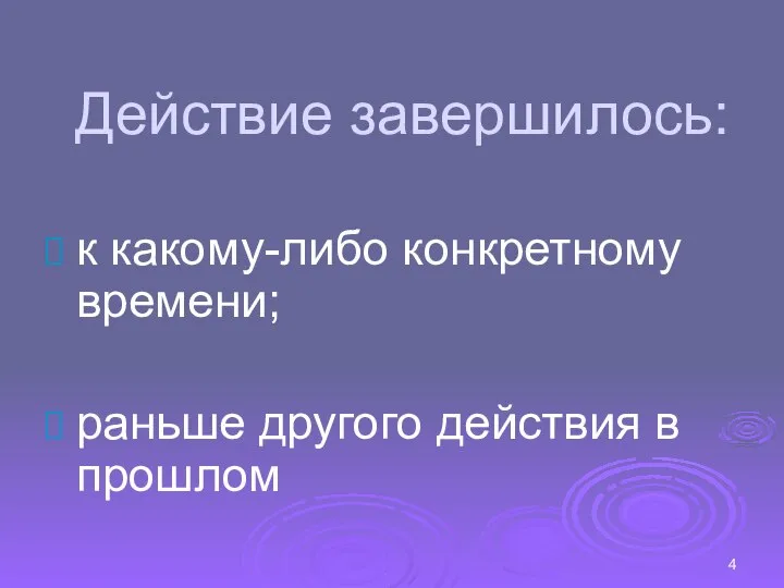 Действие завершилось: к какому-либо конкретному времени; раньше другого действия в прошлом