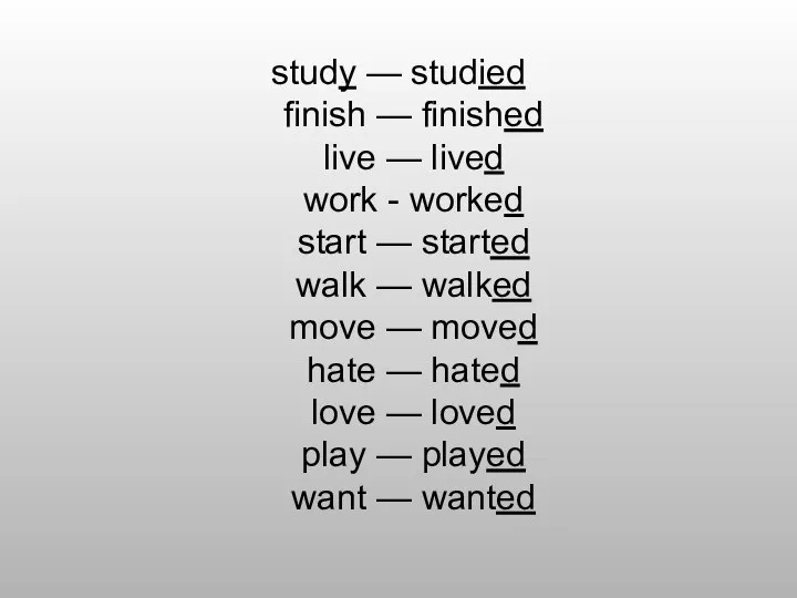 study — studied finish — finished live — lived work -