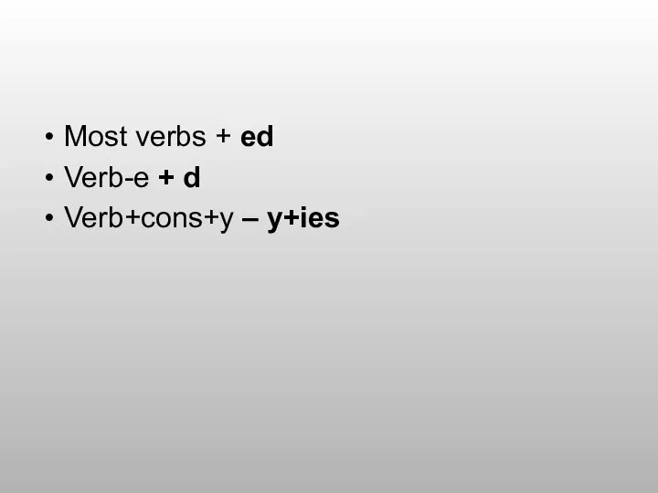 Most verbs + ed Verb-e + d Verb+cons+y – y+ies
