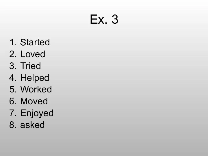 Ex. 3 Started Loved Tried Helped Worked Moved Enjoyed asked