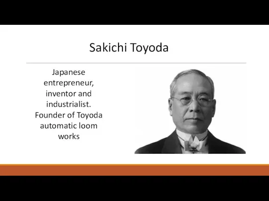 Japanese entrepreneur, inventor and industrialist. Founder of Toyoda automatic loom works Sakichi Toyoda
