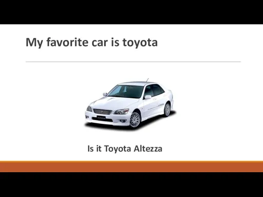 My favorite car is toyota Is it Toyota Altezza