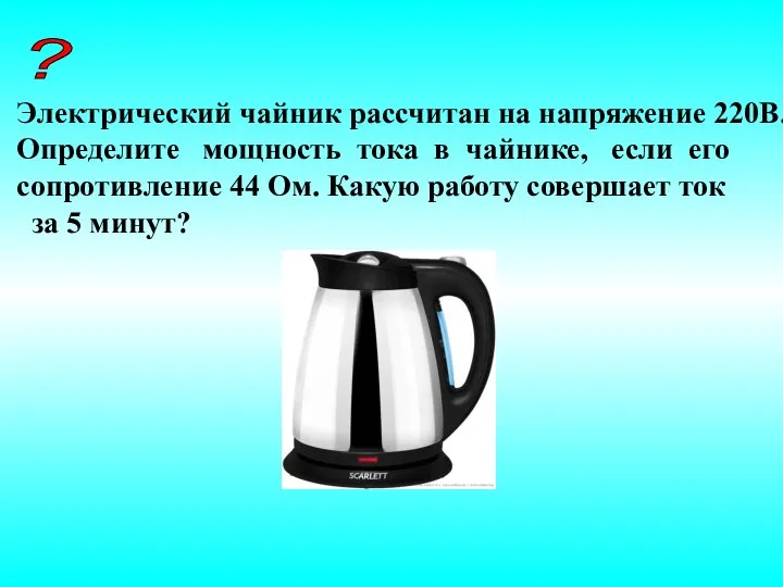 ? Электрический чайник рассчитан на напряжение 220В. Определите мощность тока в