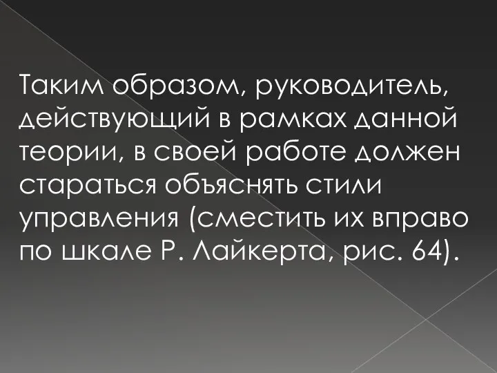 Таким образом, руководитель, действующий в рамках данной теории, в своей работе