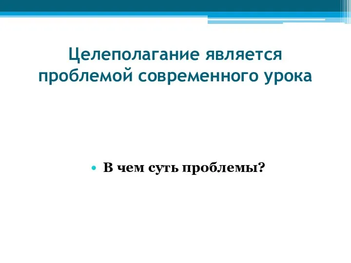 Целеполагание является проблемой современного урока В чем суть проблемы?