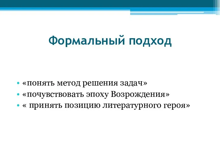 Формальный подход «понять метод решения задач» «почувствовать эпоху Возрождения» « принять позицию литературного героя»