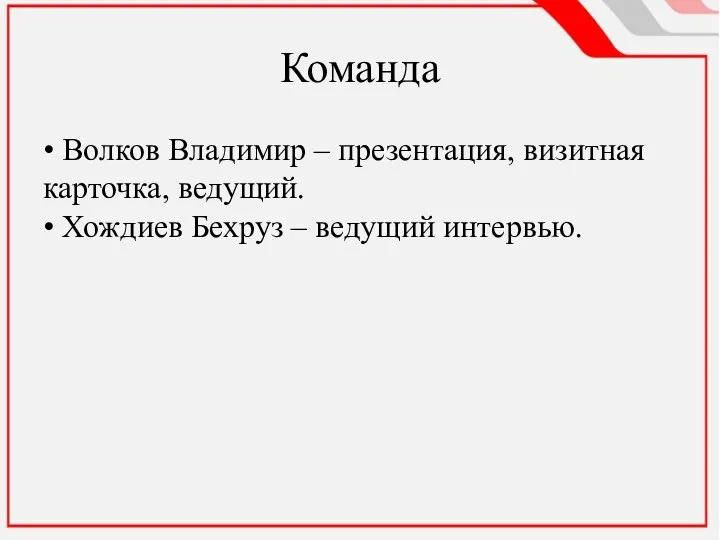 Команда • Волков Владимир – презентация, визитная карточка, ведущий. • Хождиев Бехруз – ведущий интервью.