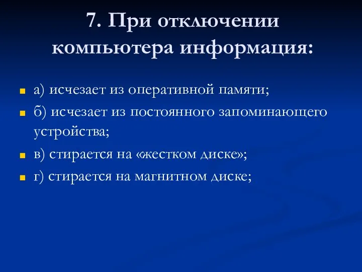 7. При отключении компьютера информация: а) исчезает из оперативной памяти; б)