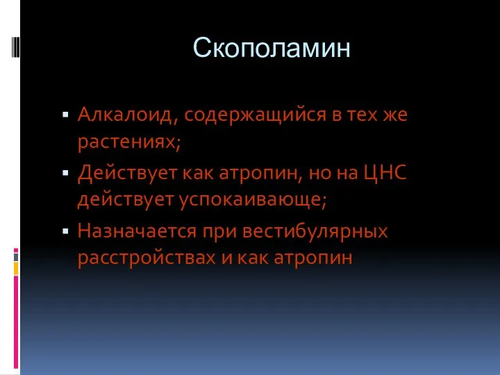 Скополамин Алкалоид, содержащийся в тех же растениях; Действует как атропин, но