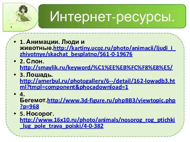 Интернет-ресурсы. 1. Анимации. Люди и животные.http://kartiny.ucoz.ru/photo/animacii/ljudi_i_zhivotnye/skachat_besplatno/561-0-19676 2. Слон. http://smaylik.ru/keyword/%C1%EE%EB%FC%F8%E8%E5/ 3. Лошадь.