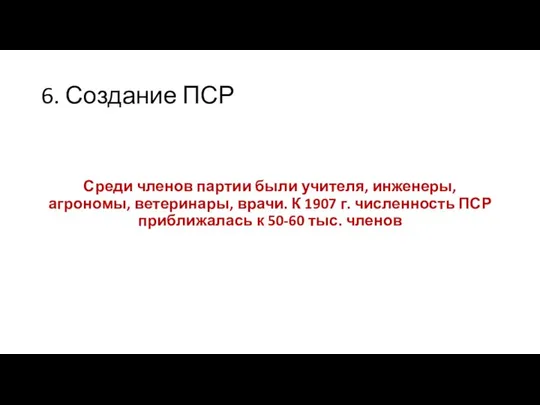 6. Создание ПСР Среди членов партии были учителя, инженеры, агрономы, ветеринары,